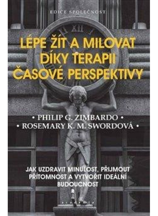 Levně Lépe žít a milovat díky terapii časové perspektivy - Jak uzdravit minulost, přijmout přítomnost a vytvořit ideální budoucnost