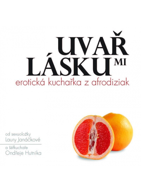 Uvař mi lásku: Erotická kuchařka z afrodiziak
