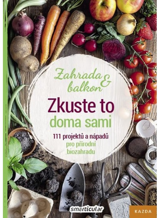 Zkuste to doma sami - Zahrada a balkon, 111 projektů a nápadů pro přírodní biozahradu