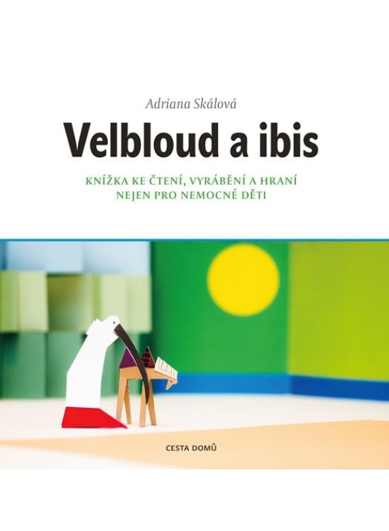 Velbloud a Ibis - Knížka ke čtení, vyrábění a hraní nejen pro nemocné děti