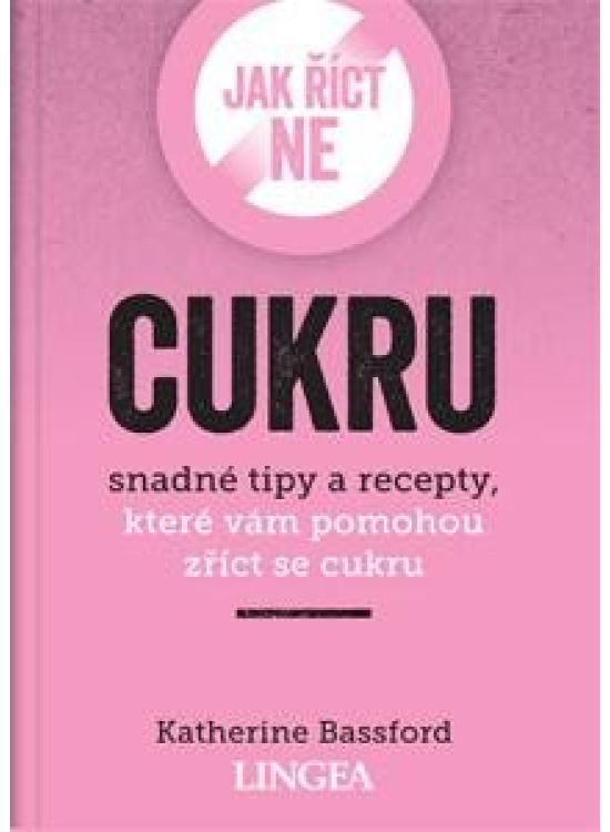 Jak říct ne cukru - Snadné tipy a recepty, které vám pomohou zříct se cukru