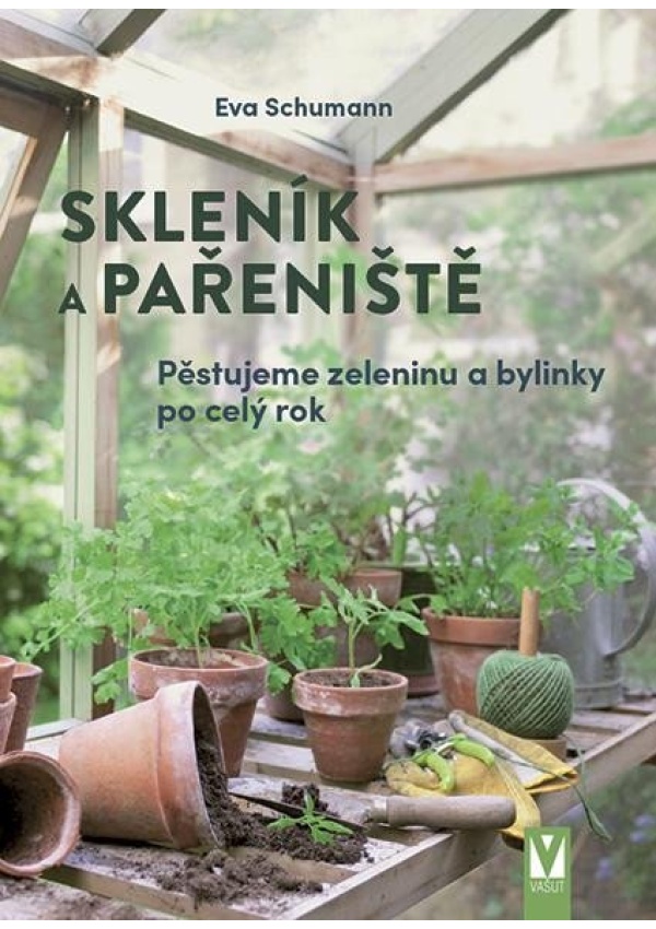 Skleník a pařeniště - Pěstujeme zeleninu a bylinky po celý rok