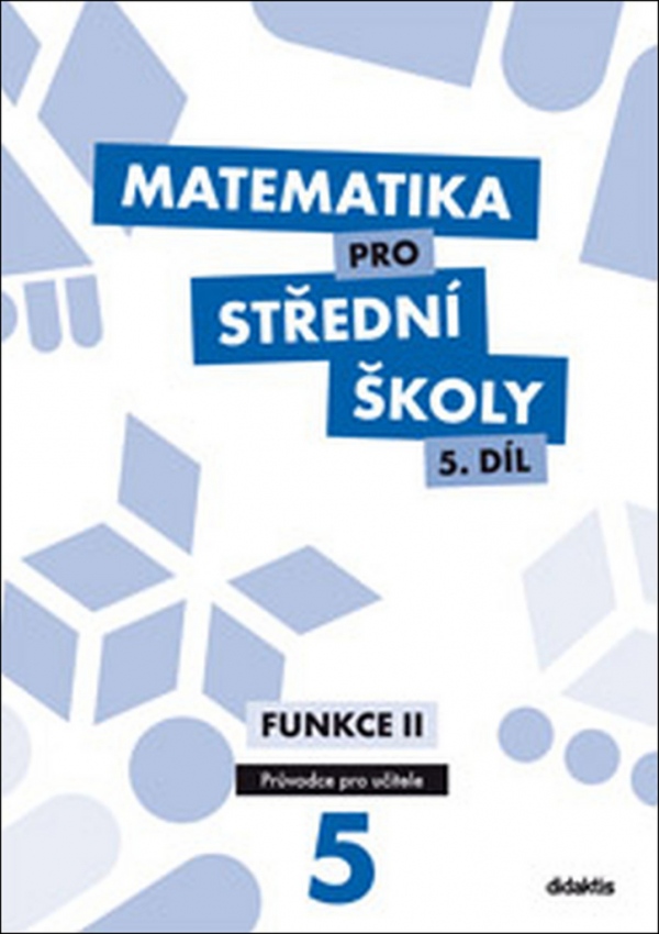 Matematika pro střední školy 5. díl Průvodce pro učitele