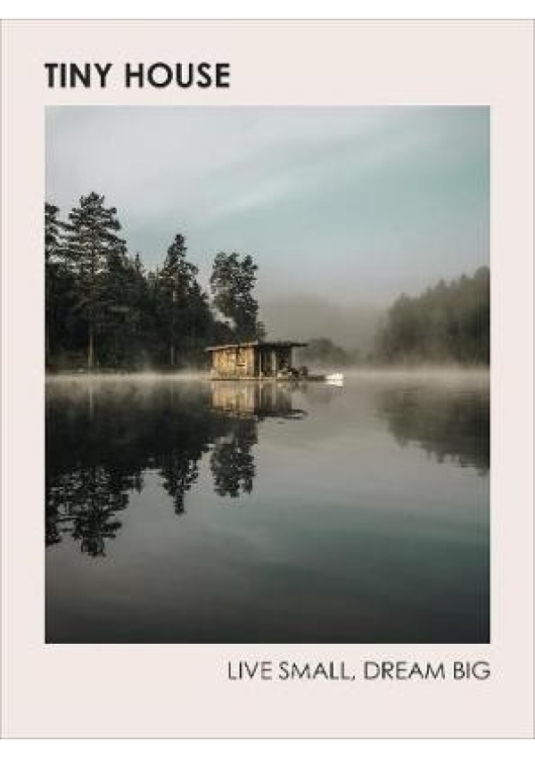 Levně Tiny House: Live Small, Dream Big