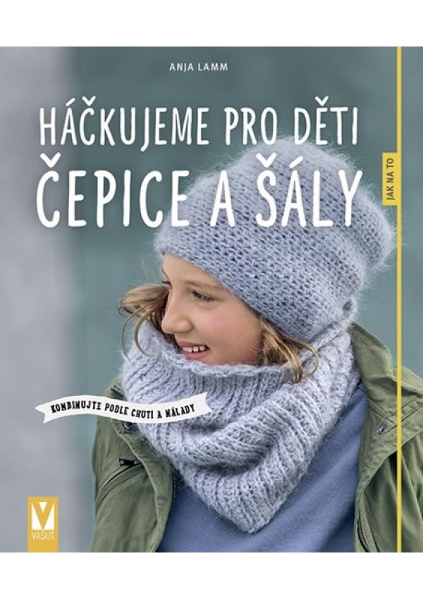 Levně Háčkujeme pro děti čepice a šály - Kombinujte podle chuti a nálady