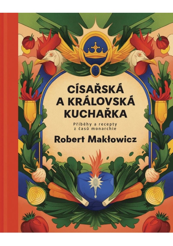 Levně Císařská a královská kuchařka - Příběhy a recepty z časů monarchie