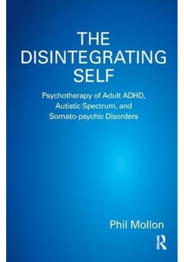 Levně Disintegrating Self, Psychotherapy of Adult ADHD, Autistic Spectrum, and Somato-psychic Disorders