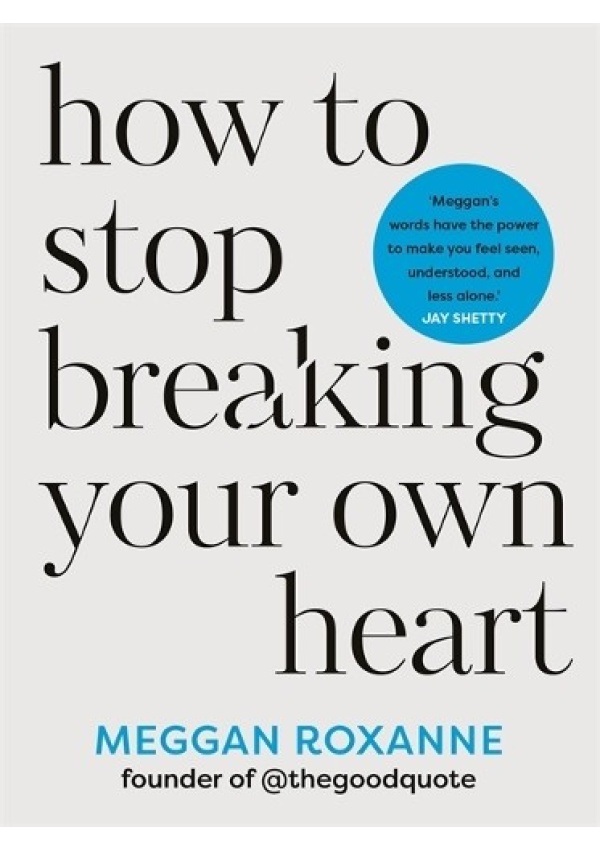 Levně How to Stop Breaking Your Own Heart, Stop People-Pleasing, Set Boundaries, and Heal from Self-Sabotage