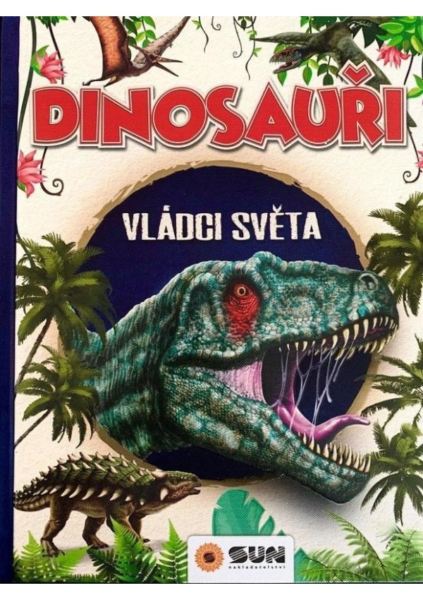 Levně Dinosauři - Vládci světa a další prehistorická zvířata