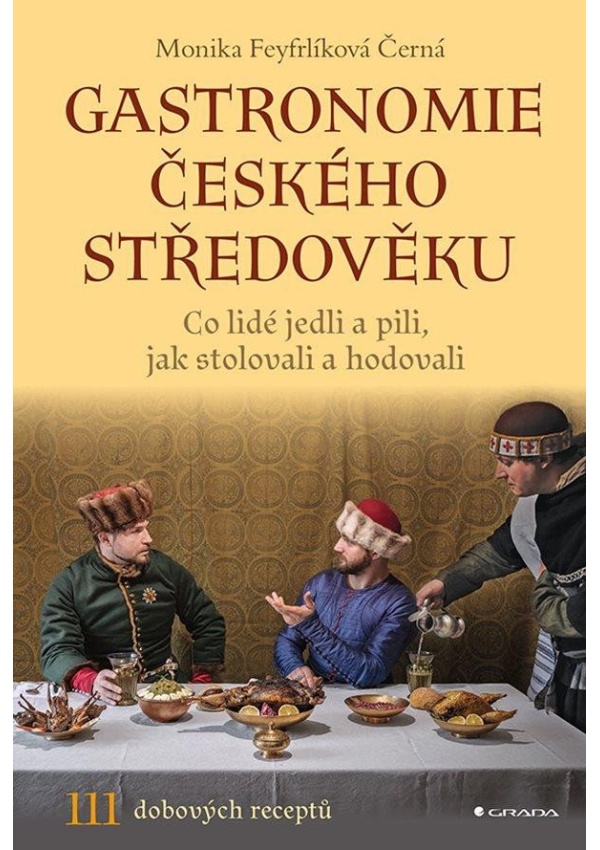 Levně Gastronomie českého středověku - Co lidé jedli a pili, jak stolovali a hodovali