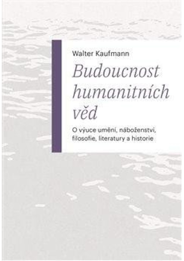 Levně Budoucnost humanitních věd - O výuce umění, náboženství, filosofie, literatury a historie