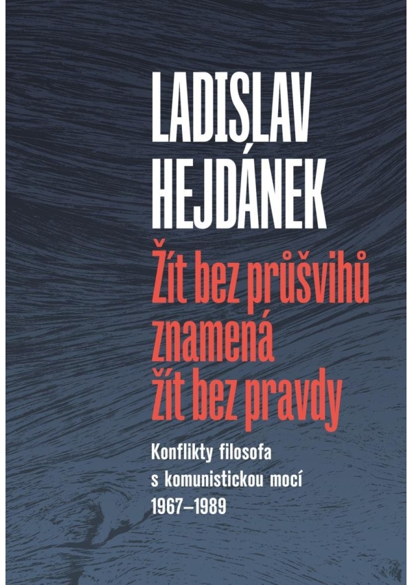 Levně Žít bez průšvihů znamená žít bez pravdy - Konflikty filosofa s komunistickou mocí 1967-1989