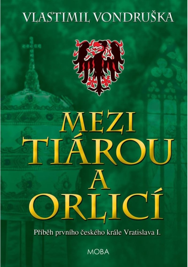 Levně Mezi tiárou a orlicí - Příběh prvního českého krále Vratislava I.