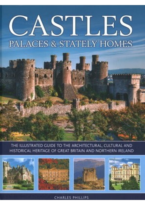 Castles, Palaces a Stately Homes, The illustrated guide to the architectural, cultural and historical heritage of Great Britain and Northern Ireland
