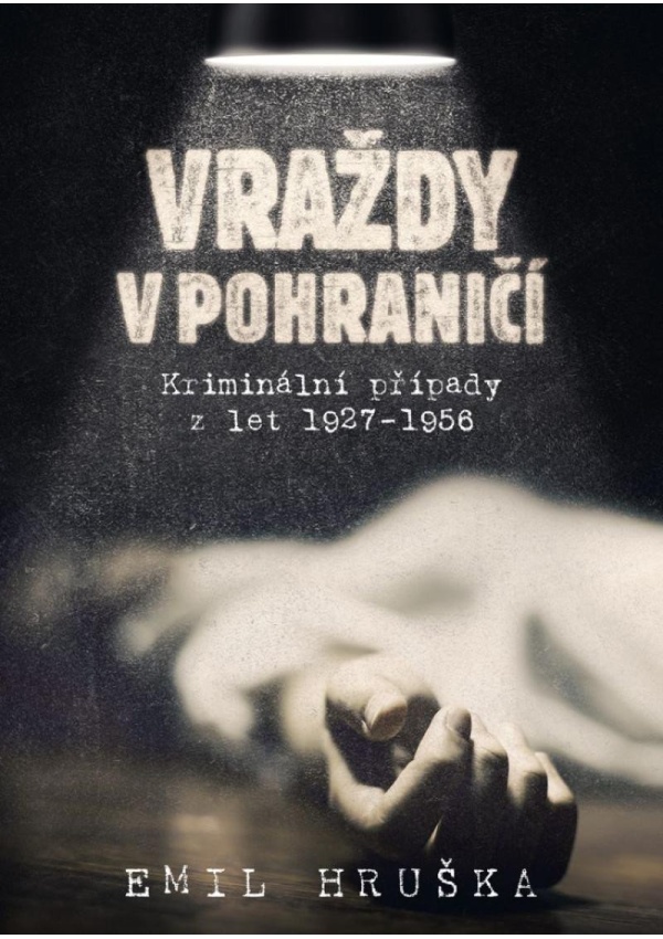Levně Vraždy v pohraničí - Kriminální případy z let 1927-1956