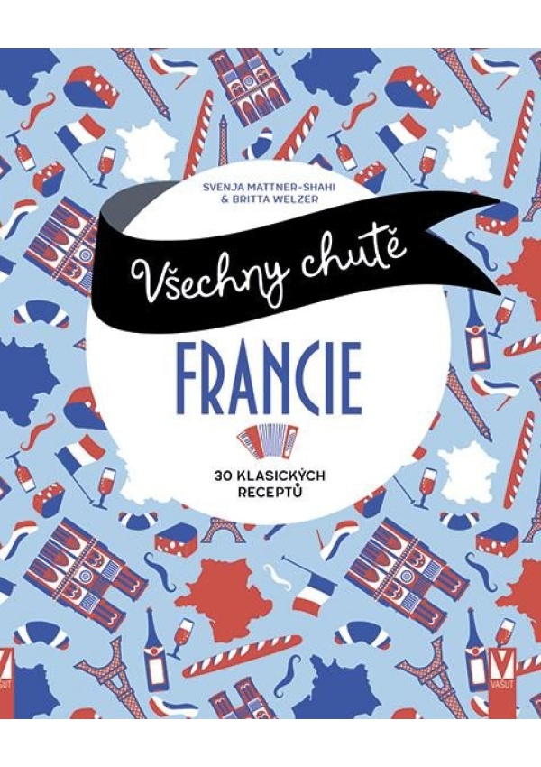 Všechny chutě Francie - 30 klasických receptů