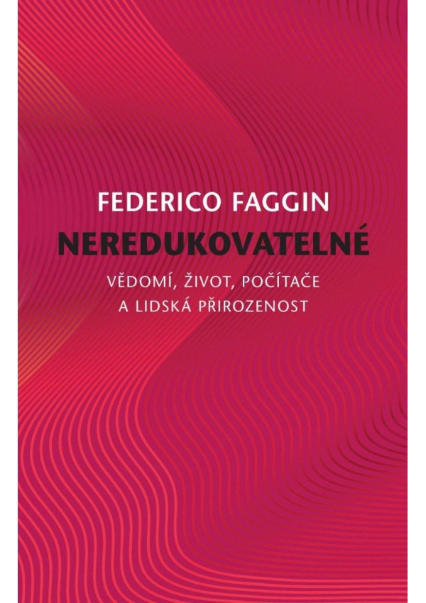 Neredukovatelné - Vědomí, život, počítače a lidská přirozenost