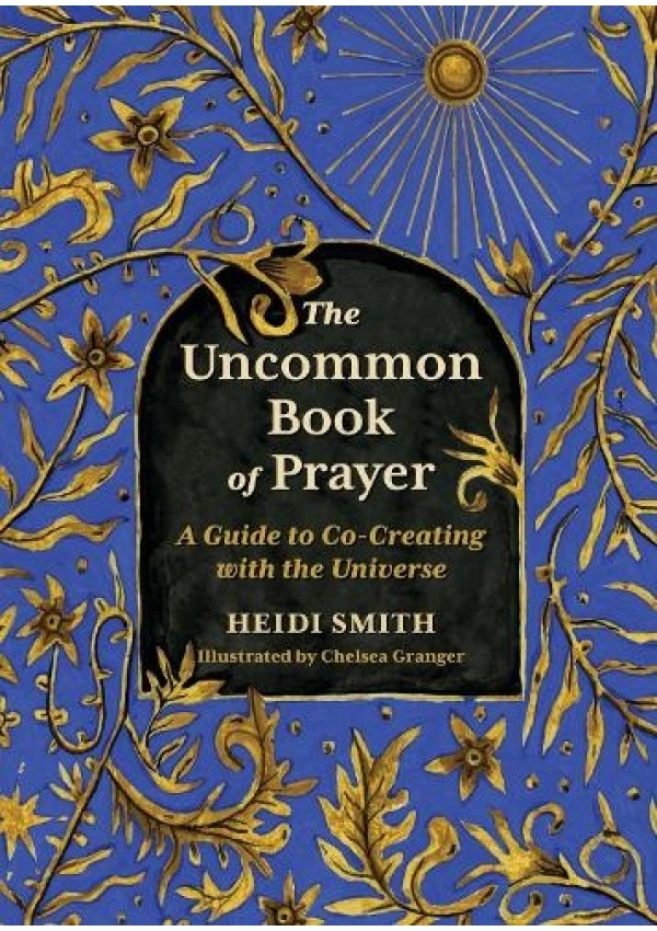 The Uncommon Book of Prayer, A Guide to Co-Creating with the Universe