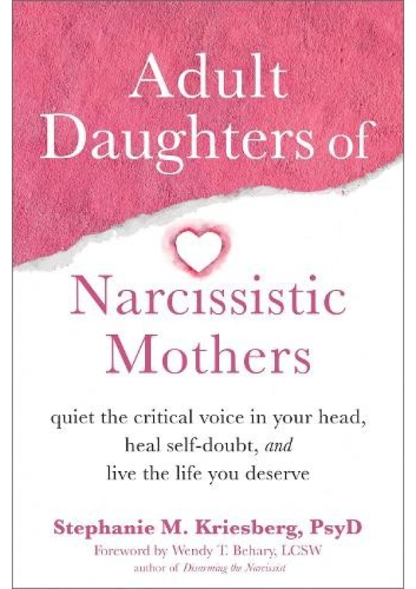 Adult Daughters of Narcissistic Mothers, Quiet the Critical Voice in Your Head, Heal Self-Doubt, and Live the Life You Deserve