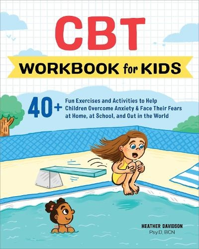 CBT Workbook for Kids, 40+ Fun Exercises and Activities to Help Children Overcome Anxiety a Face Their Fears at Home, at School, and Out in the World