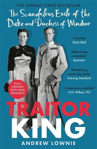 Traitor King, The Scandalous Exile of the Duke and Duchess of Windsor: AS FEATURED ON CHANNEL 4 TV DOCUMENTARY