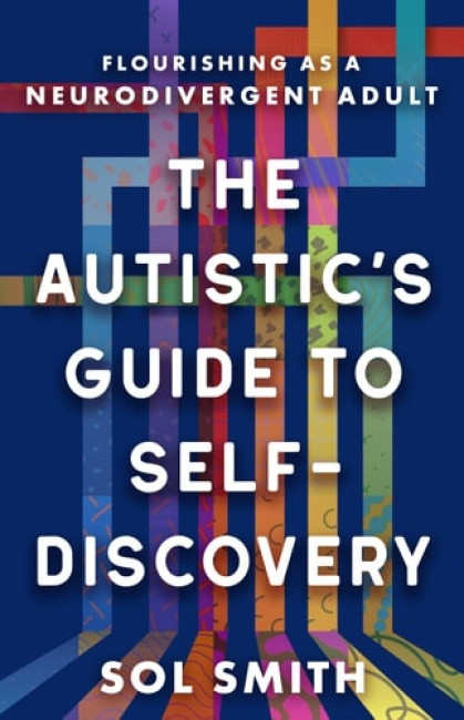 Autistic's Guide to Self-Discovery,The, Flourishing as a Neurodivergent Adult