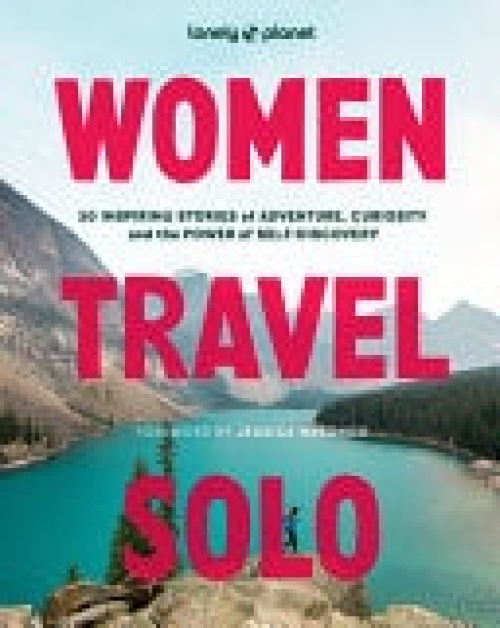 Levně Lonely Planet Women Travel Solo, 30 Inspiring Stories of Adventure, Curiosity and the Power of Self-Discovery
