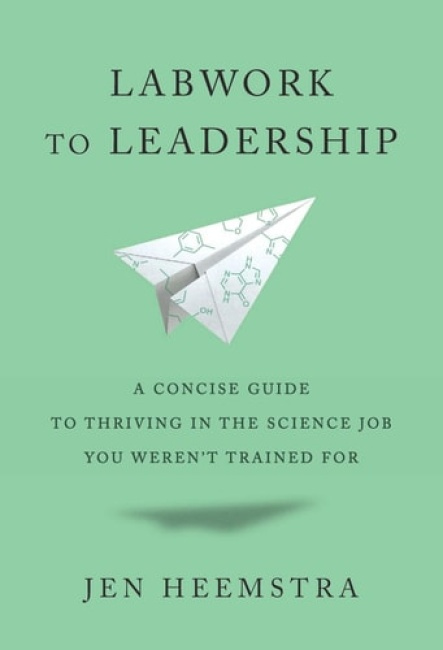 Labwork to Leadership, A Concise Guide to Thriving in the Science Job You Weren’t Trained For