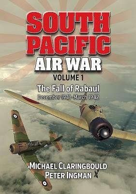 South Pacific Air War Volume 1, The Fall of Rabaul December 1941 - March 1942
