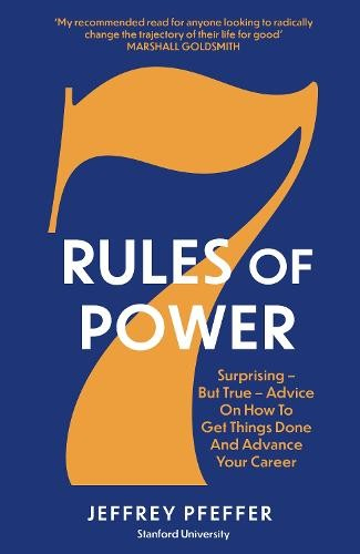 7 Rules of Power, Surprising - But True - Advice on How to Get Things Done and Advance Your Career
