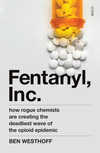 Fentanyl, Inc., how rogue chemists are creating the deadliest wave of the opioid epidemic