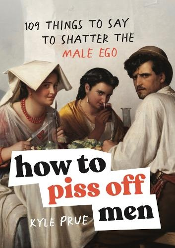 Levně How to Piss Off Men, 109 Things to Say to Shatter the Male Ego