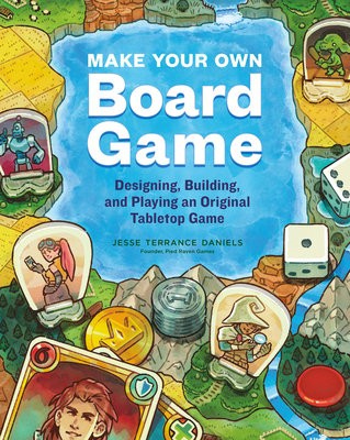 Make Your Own Board Game, Designing, Building, and Playing an Original Tabletop Game