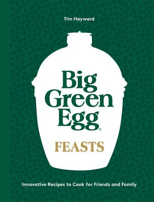 Levně Big Green Egg Feasts, Innovative Recipes to Cook for Friends and Family