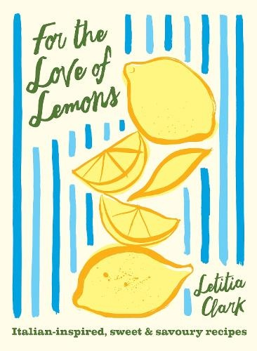 For the Love of Lemons, Italian-inspired, Sweet and Savoury Recipes