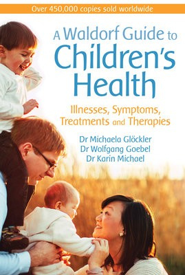 Waldorf Guide to Children's Health, Illnesses, Symptoms, Treatments and Therapies
