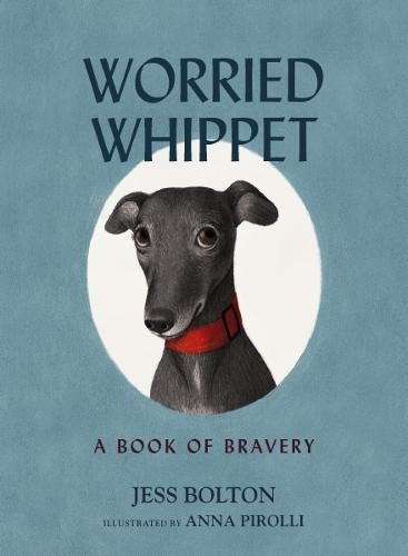 Worried Whippet, A Book of Bravery - For Kids (and Adults) Struggling with Anxiety