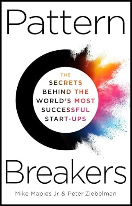 Pattern Breakers, The Secrets Behind the World's Most Successful Start-Ups