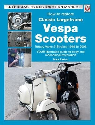 Levně How to Restore Classic Largeframe Vespa Scooters, Rotary Valve 2-Strokes 1959 to 2008
