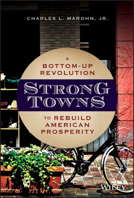 Strong Towns, A Bottom-Up Revolution to Rebuild American Prosperity