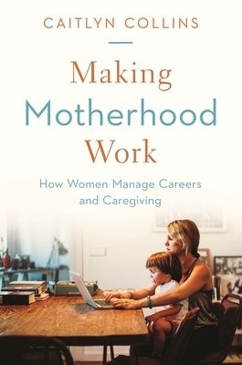Levně Making Motherhood Work, How Women Manage Careers and Caregiving