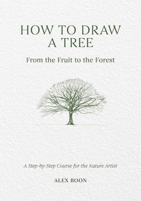 How to Draw a Tree: from the Fruit to the Forest, A Step-by-Step Course for the Nature Artist