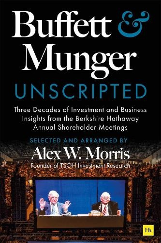 Buffett and Munger Unscripted, Three Decades of Investment and Business Insights from the Berkshire Hathaway Annual Shareholder Meetings