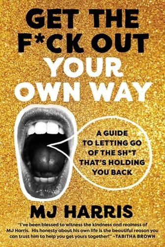 Levně Get The F*ck Out Your Own Way, A Guide to Letting Go of the Sh*t that’s Holding You Back