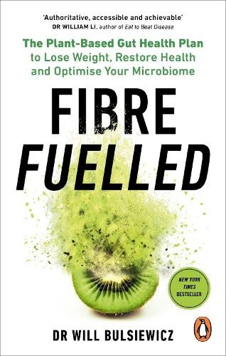 Fibre Fuelled, The Plant-Based Gut Health Plan to Lose Weight, Restore Health and Optimise Your Microbiome