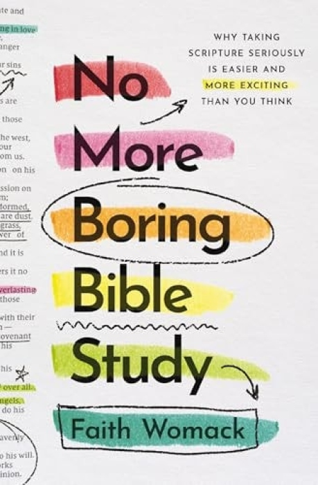 No More Boring Bible Study, Why Taking Scripture Seriously Is Easier and More Exciting Than You Think