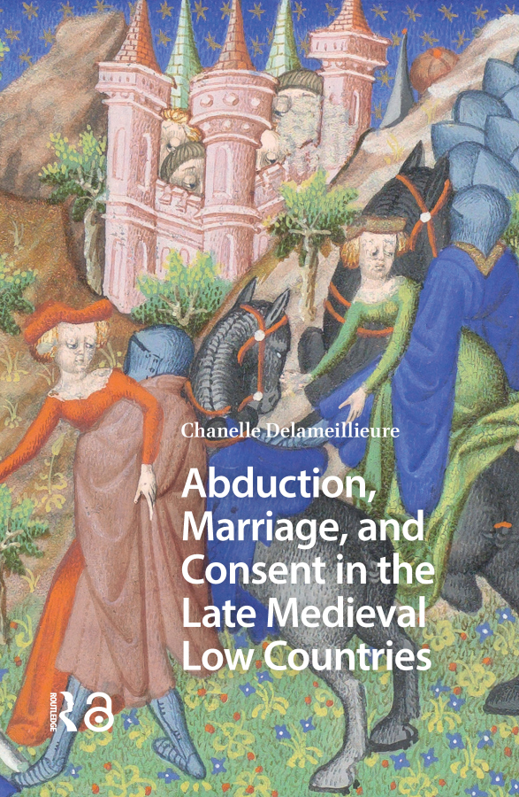 Abduction, Marriage, and Consent in the Late Medieval Low Countries Taylor & Francis