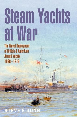 Steam Yachts at War, The Naval Deployment of British a American Yachts, 1898–1918