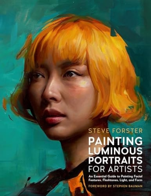Painting Luminous Portraits for Artists, An Essential Guide to Painting Facial Features, Fleshtones, Light, and Form