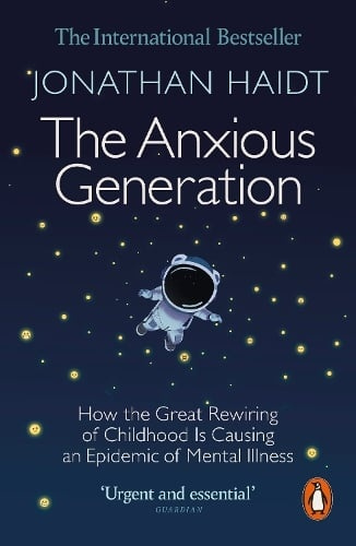 Anxious Generation, How the Great Rewiring of Childhood Is Causing an Epidemic of Mental Illness